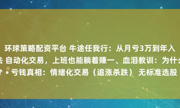 环球策略配资平台 牛途任我行：从月亏3万到年入百万：我用这5步筛选法 自动化交易，上班也能躺着赚一、血泪教训：为什么散户总亏钱？• 亏钱真相：情绪化交易（追涨杀跌） 无标准选股（靠小道消息）• 破局关键：建立量化...