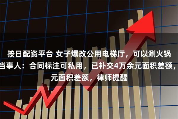 按日配资平台 女子爆改公用电梯厅，可以涮火锅看电影？当事人：合同标注可私用，已补交4万余元面积差额，律师提醒